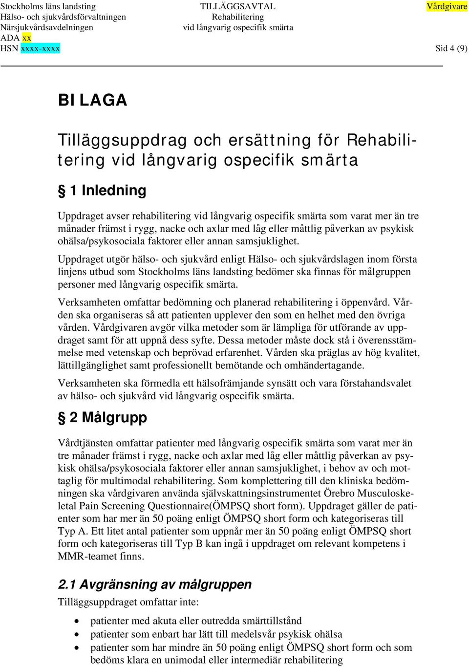 Uppdraget utgör hälso- och sjukvård enligt Hälso- och sjukvårdslagen inom första linjens utbud som Stockholms läns landsting bedömer ska finnas för målgruppen personer med långvarig ospecifik smärta.