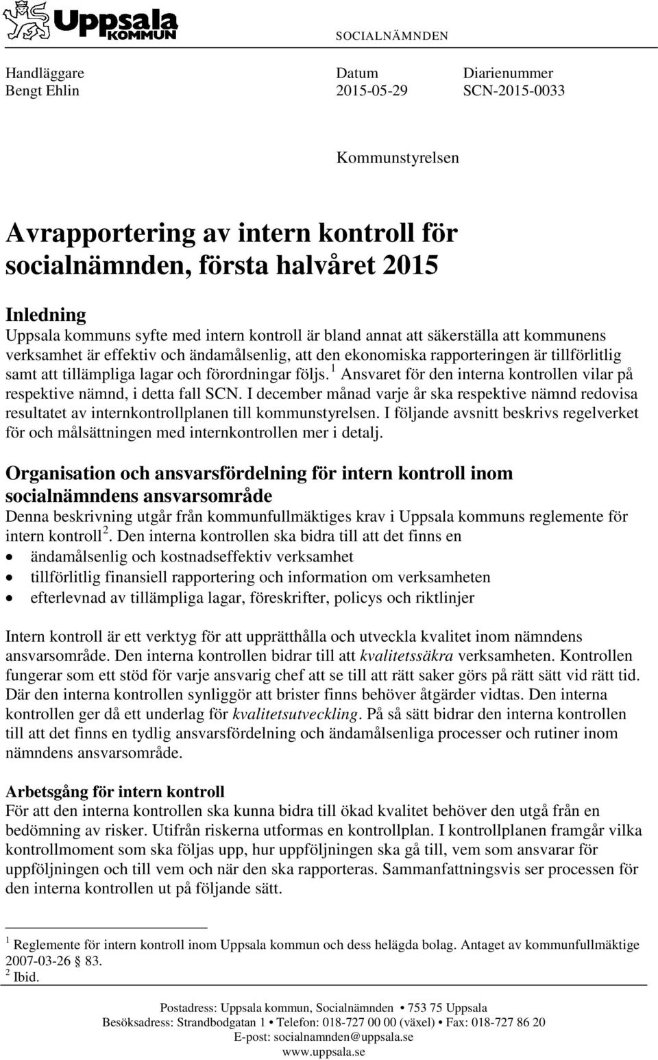 förordningar följs. 1 Ansvaret för den interna kontrollen vilar på respektive nämnd, i detta fall SCN.