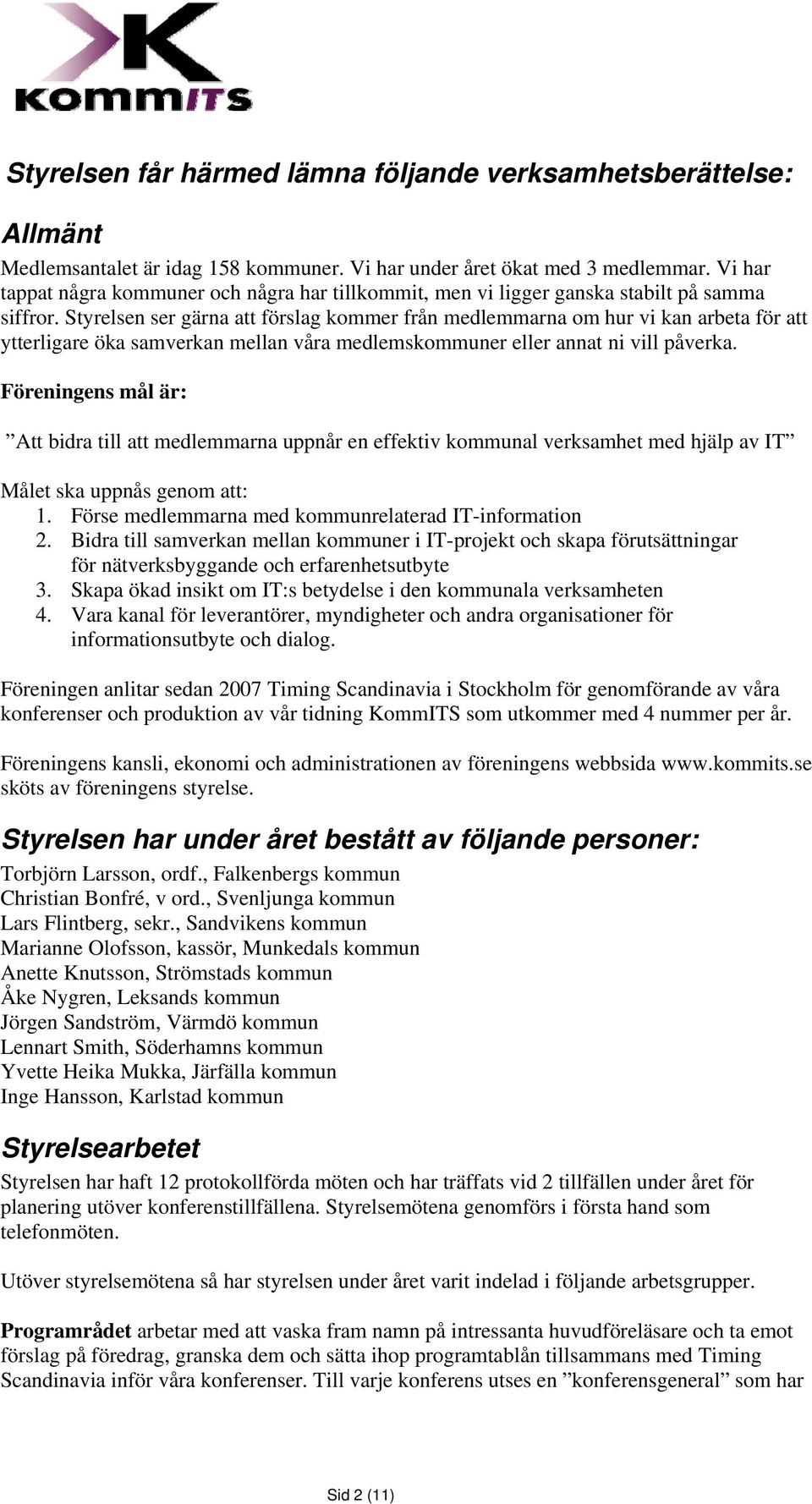 Styrelsen ser gärna att förslag kommer från medlemmarna om hur vi kan arbeta för att ytterligare öka samverkan mellan våra medlemskommuner eller annat ni vill påverka.