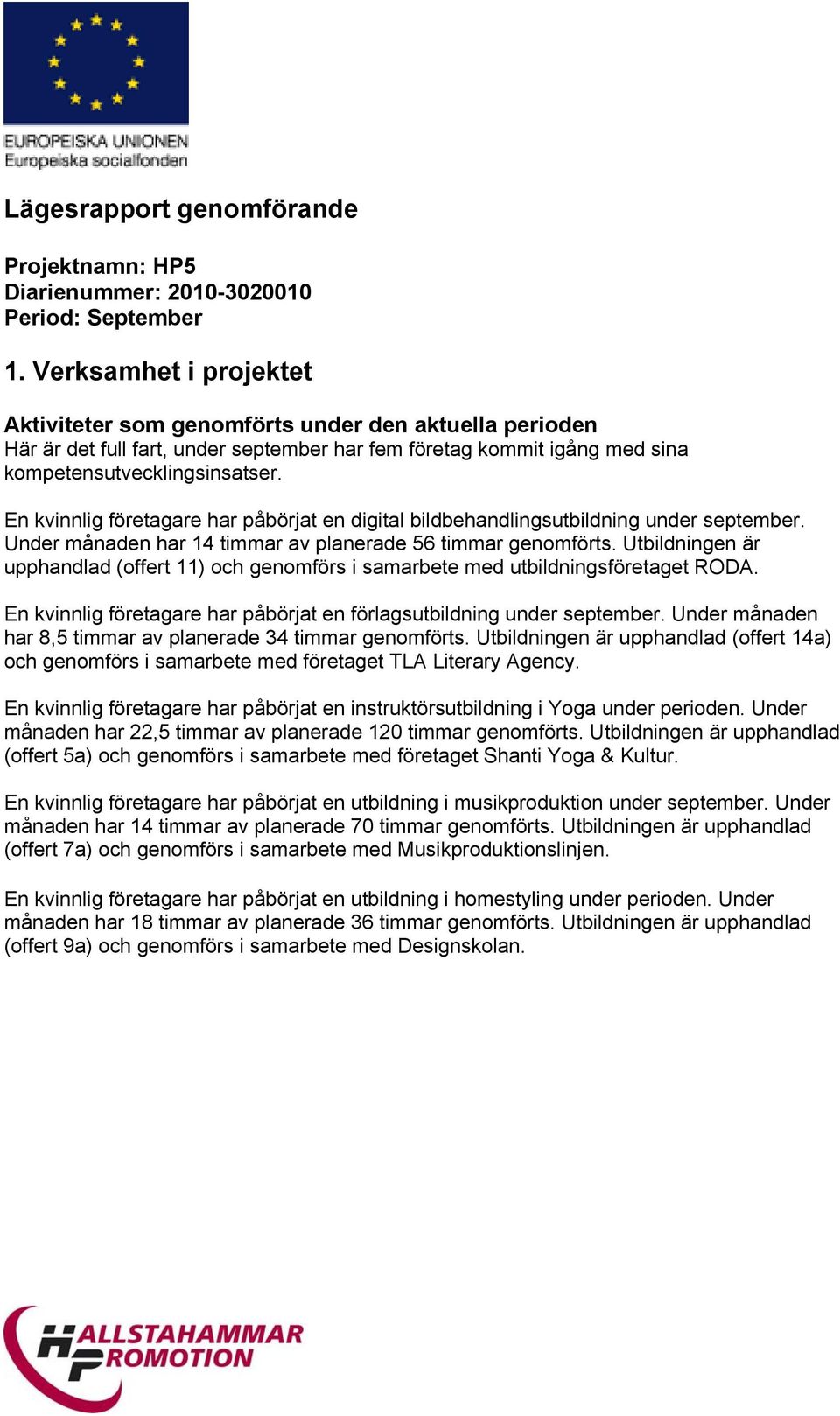 En kvinnlig företagare har påbörjat en digital bildbehandlingsutbildning under september. Under månaden har 14 timmar av planerade 56 timmar genomförts.