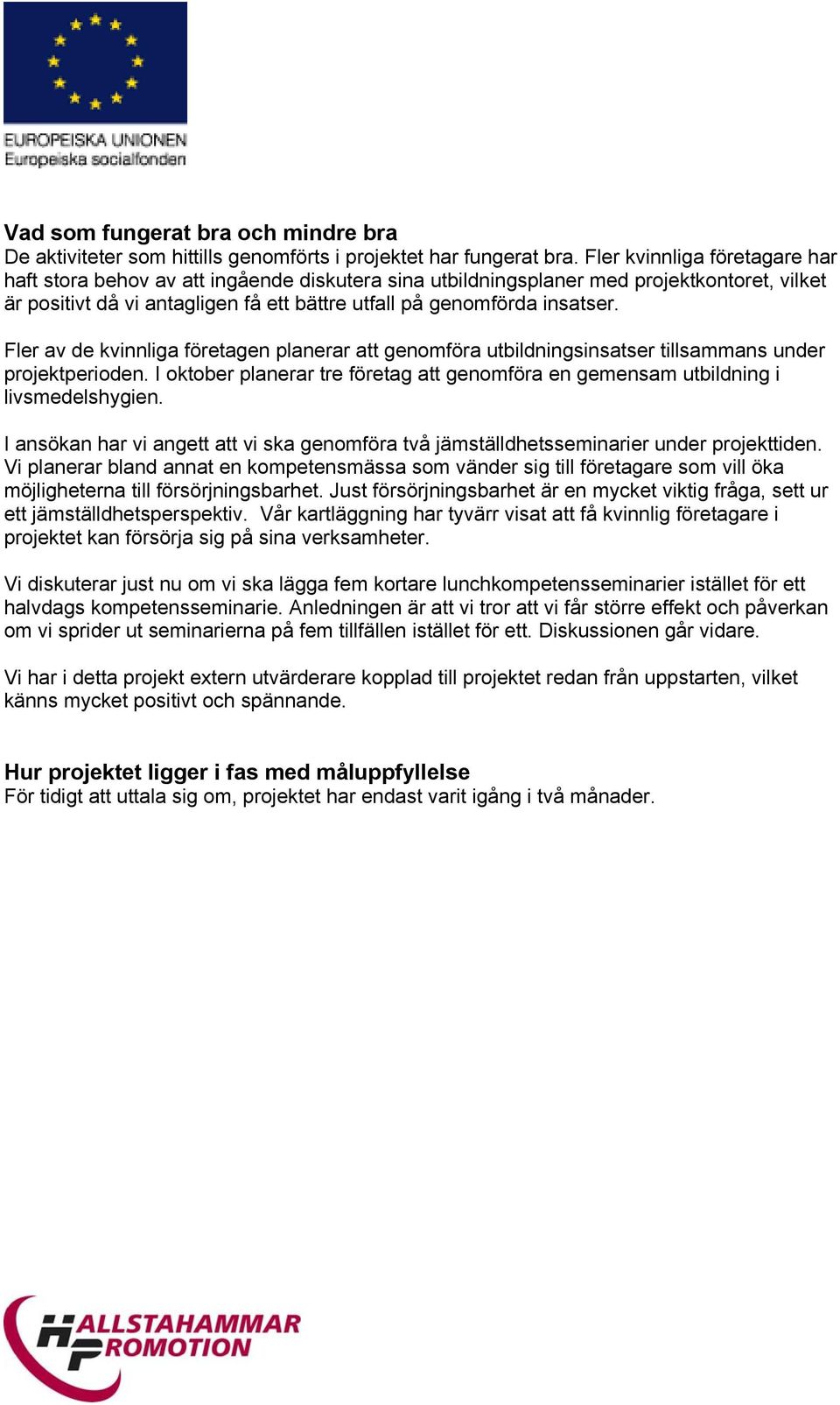 Fler av de kvinnliga företagen planerar att genomföra utbildningsinsatser tillsammans under projektperioden. I oktober planerar tre företag att genomföra en gemensam utbildning i livsmedelshygien.