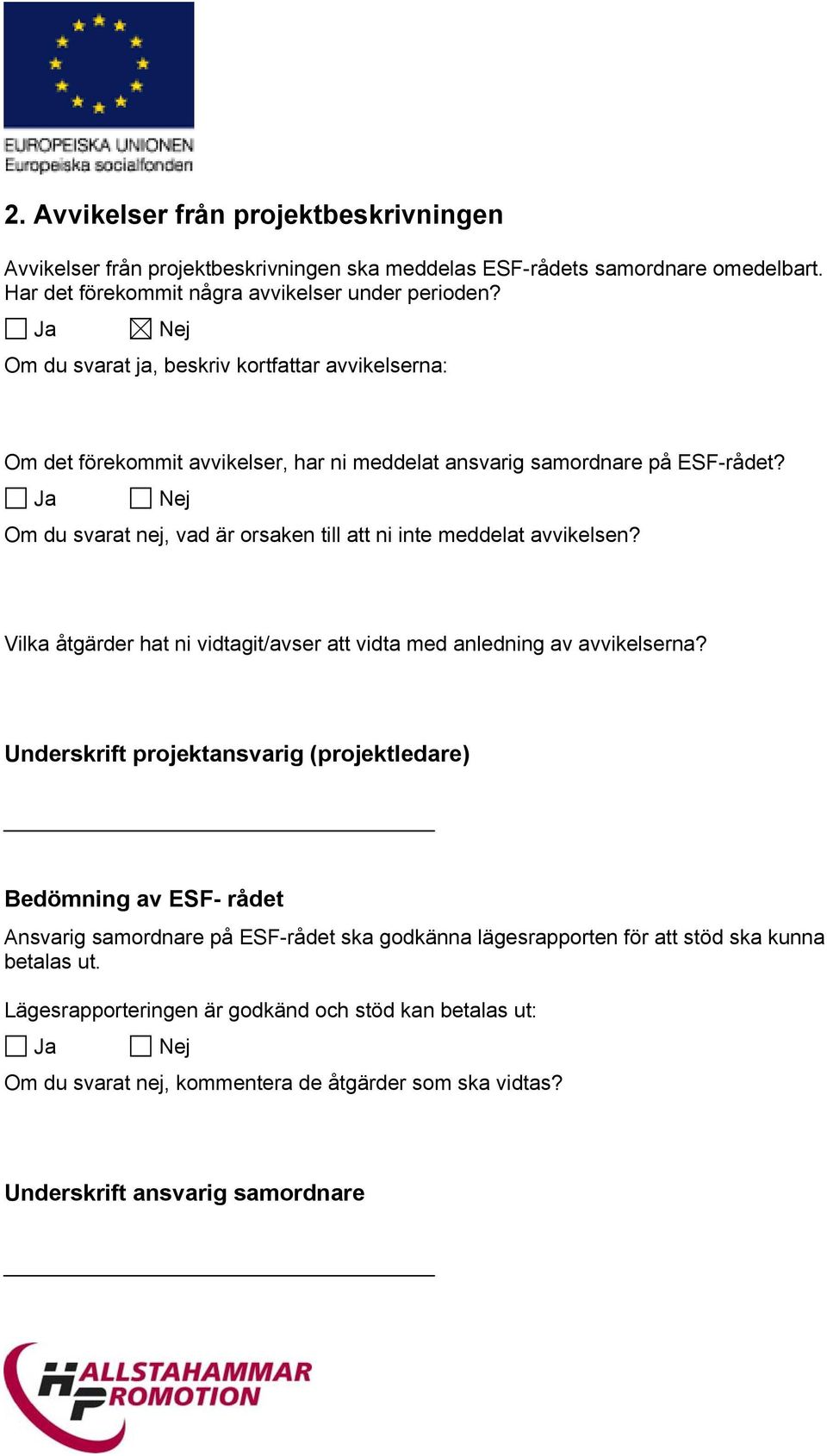 Ja Nej Om du svarat nej, vad är orsaken till att ni inte meddelat avvikelsen? Vilka åtgärder hat ni vidtagit/avser att vidta med anledning av avvikelserna?