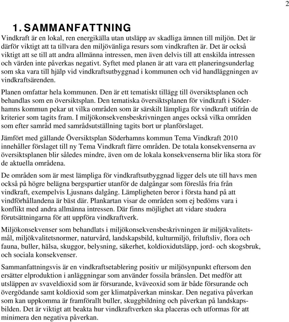 Syftet med planen är att vara ett planeringsunderlag som ska vara till hjälp vid vindkraftsutbyggnad i kommunen och vid handläggningen av vindkraftsärenden. Planen omfattar hela kommunen.