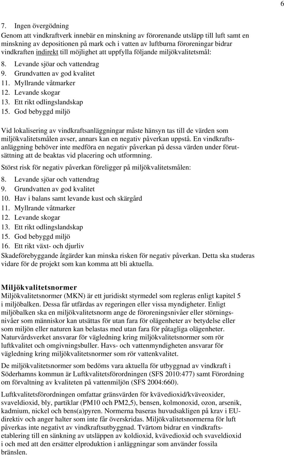 Ett rikt odlingslandskap 15. God bebyggd miljö Vid lokalisering av vindkraftsanläggningar måste hänsyn tas till de värden som miljökvalitetsmålen avser, annars kan en negativ påverkan uppstå.
