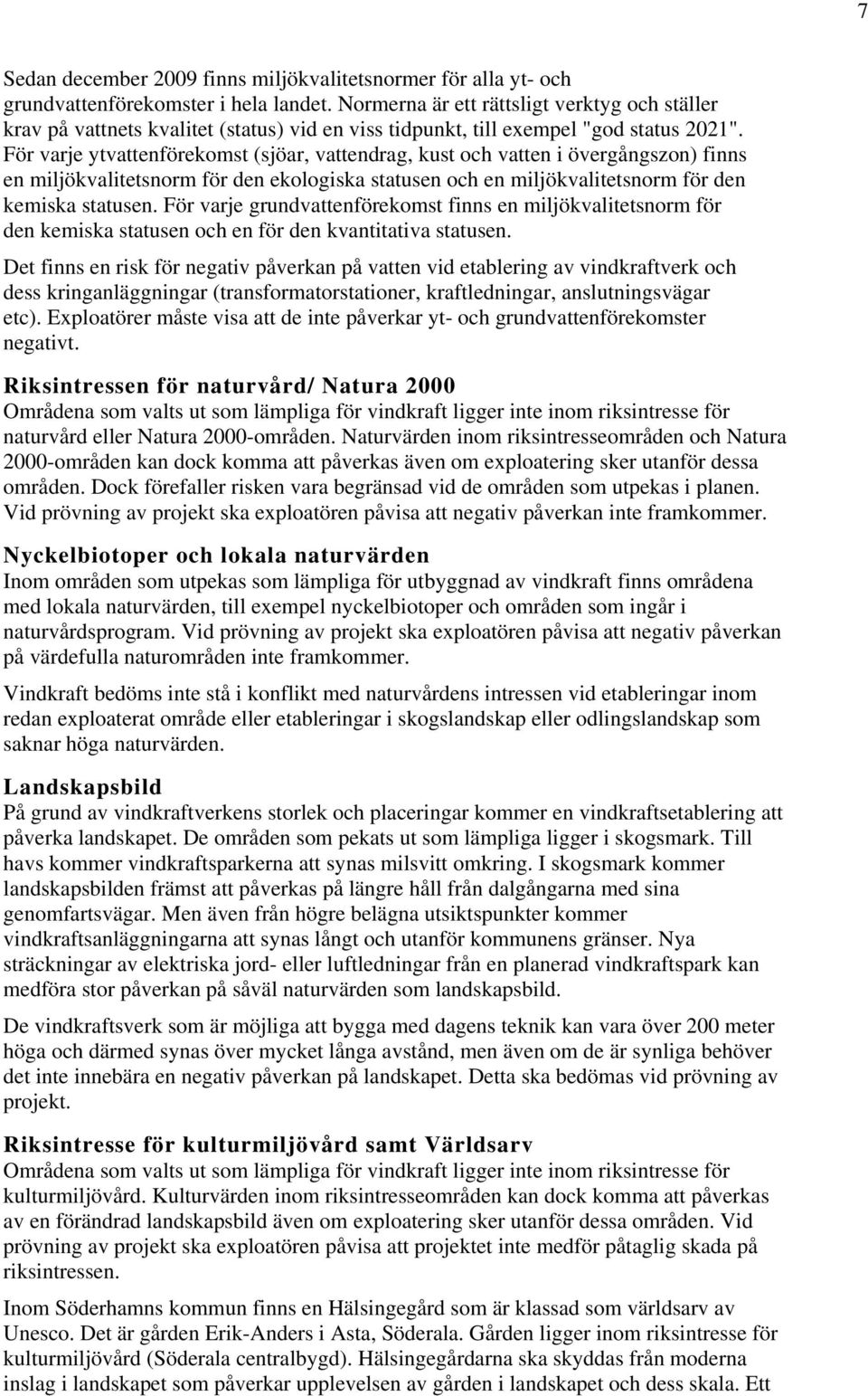 För varje ytvattenförekomst (sjöar, vattendrag, kust och vatten i övergångszon) finns en miljökvalitetsnorm för den ekologiska statusen och en miljökvalitetsnorm för den kemiska statusen.