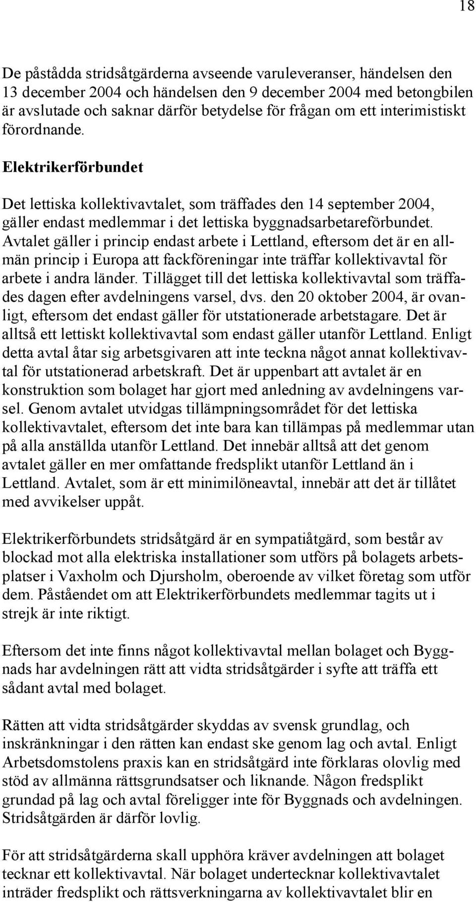 Avtalet gäller i princip endast arbete i Lettland, eftersom det är en allmän princip i Europa att fackföreningar inte träffar kollektivavtal för arbete i andra länder.