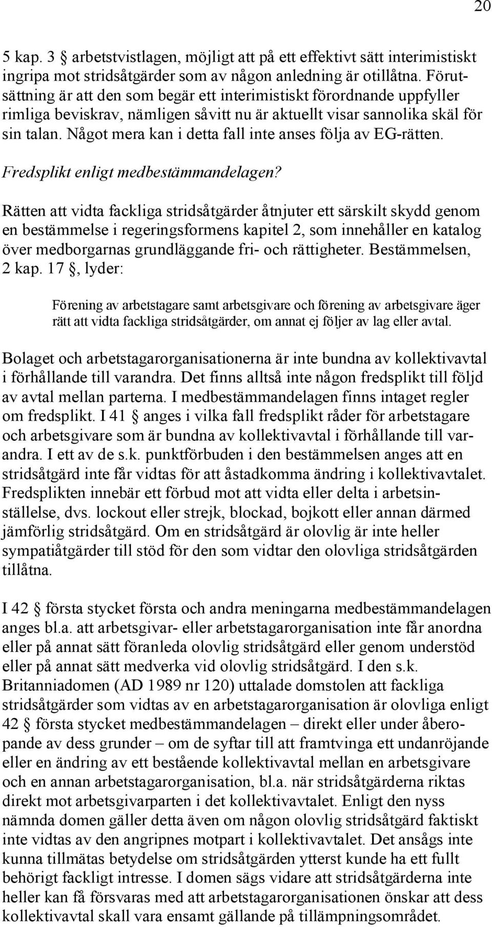 Något mera kan i detta fall inte anses följa av EG-rätten. Fredsplikt enligt medbestämmandelagen?