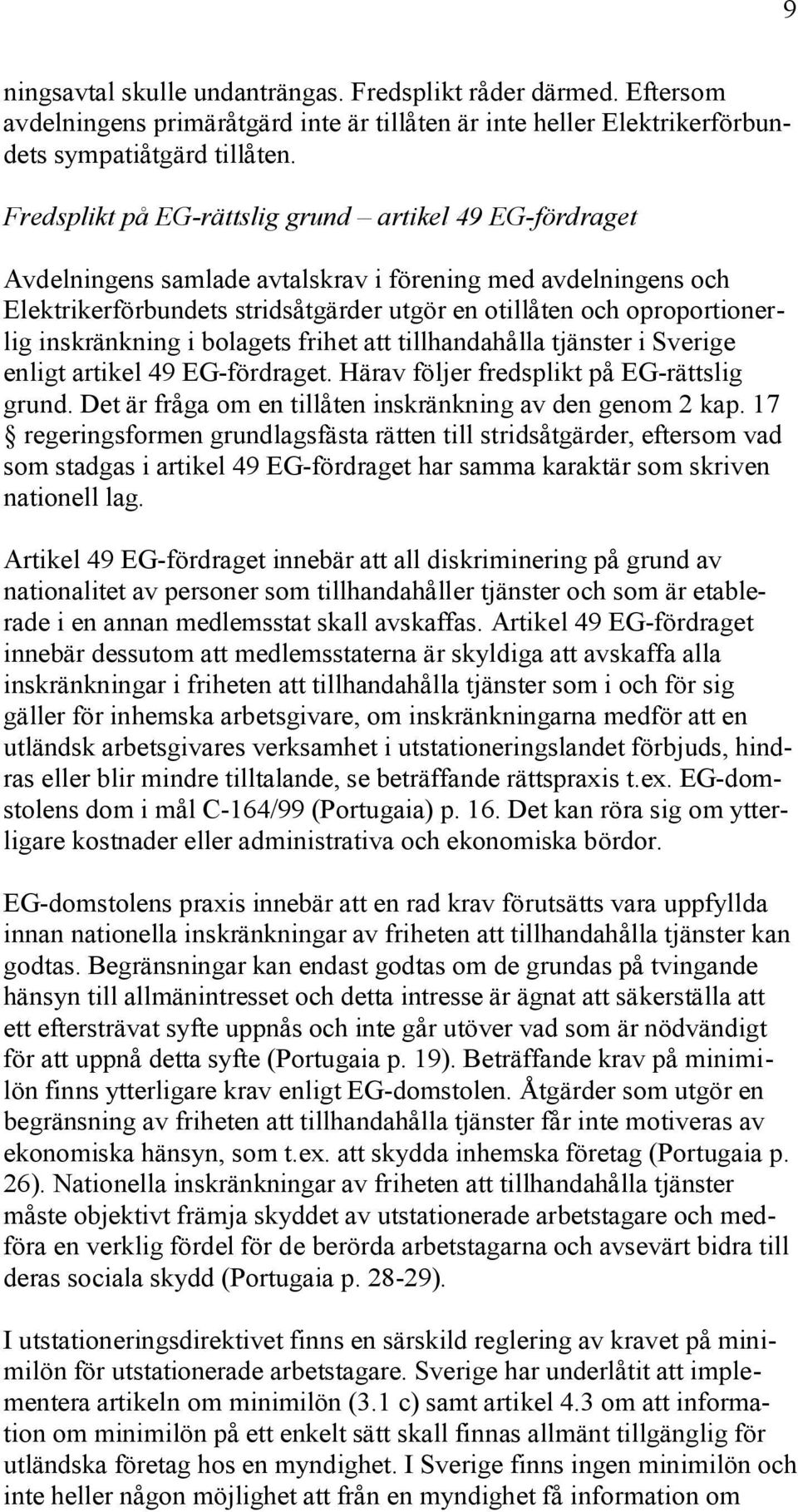 inskränkning i bolagets frihet att tillhandahålla tjänster i Sverige enligt artikel 49 EG-fördraget. Härav följer fredsplikt på EG-rättslig grund.