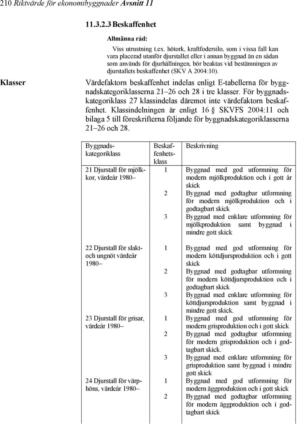beskaffenhet (SKV A 2004:10). Värdefaktorn beskaffenhet indelas enligt E-tabellerna för byggnadskategoriklasserna 21 26 och 28 i tre klasser.