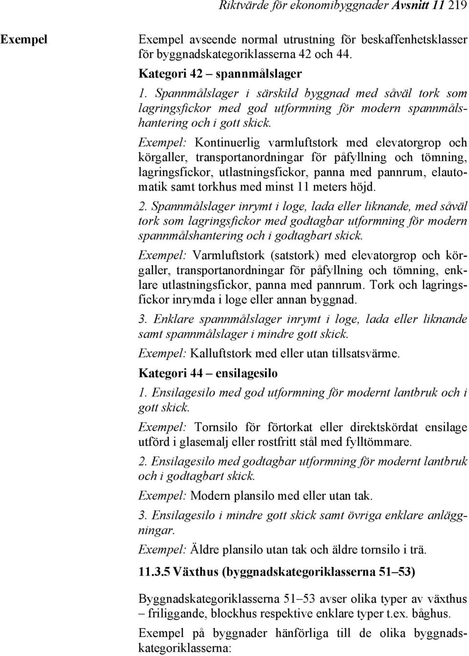 Exempel: Kontinuerlig varmluftstork med elevatorgrop och körgaller, transportanordningar för påfyllning och tömning, lagringsfickor, utlastningsfickor, panna med pannrum, elautomatik samt torkhus med