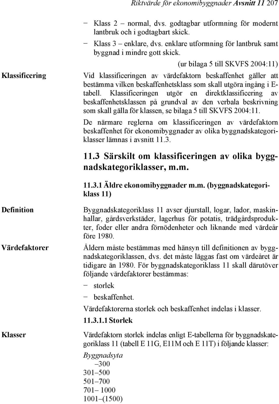 (ur bilaga 5 till SKVFS 2004:11) Vid klassificeringen av värdefaktorn beskaffenhet gäller att bestämma vilken beskaffenhetsklass som skall utgöra ingång i E- tabell.