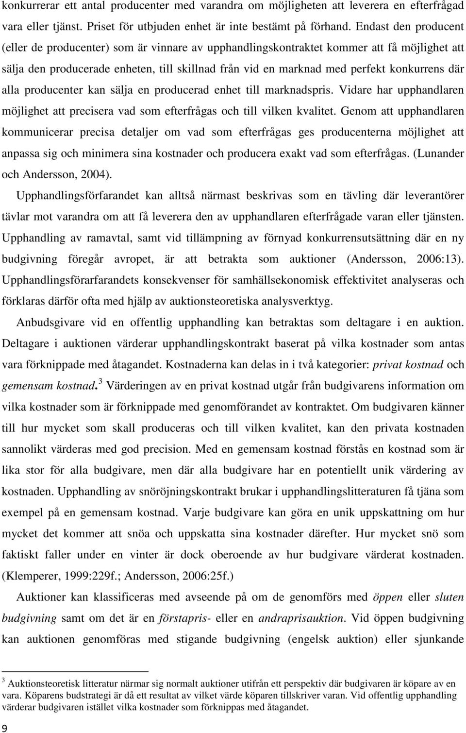 konkurrens där alla producenter kan sälja en producerad enhet till marknadspris. Vidare har upphandlaren möjlighet att precisera vad som efterfrågas och till vilken kvalitet.