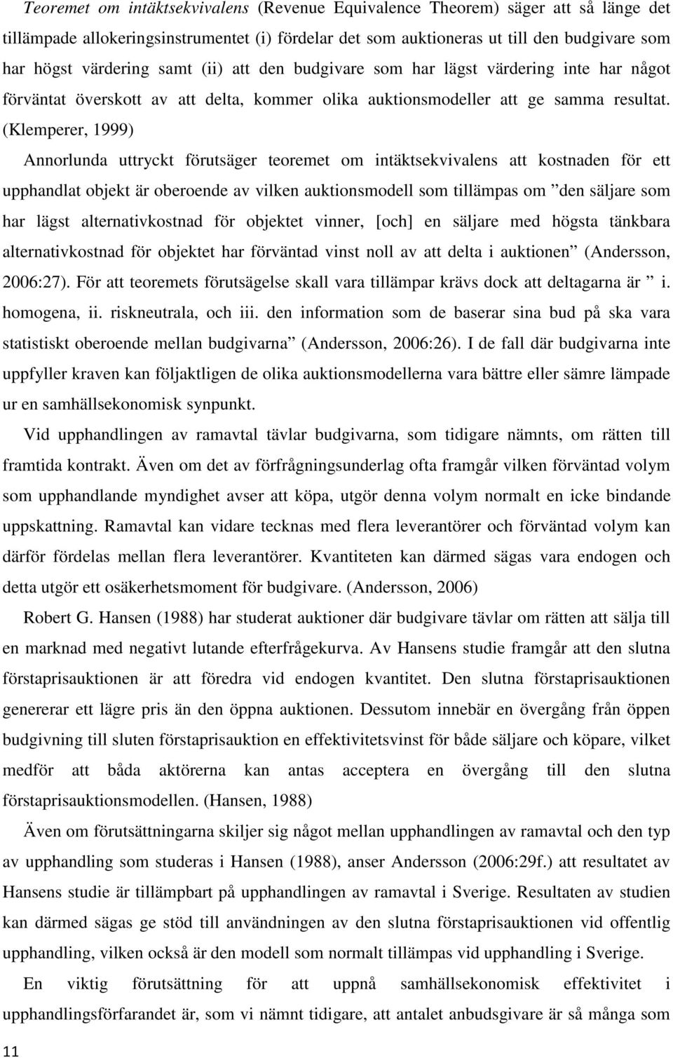 (Klemperer, 1999) Annorlunda uttryckt förutsäger teoremet om intäktsekvivalens att kostnaden för ett upphandlat objekt är oberoende av vilken auktionsmodell som tillämpas om den säljare som har lägst