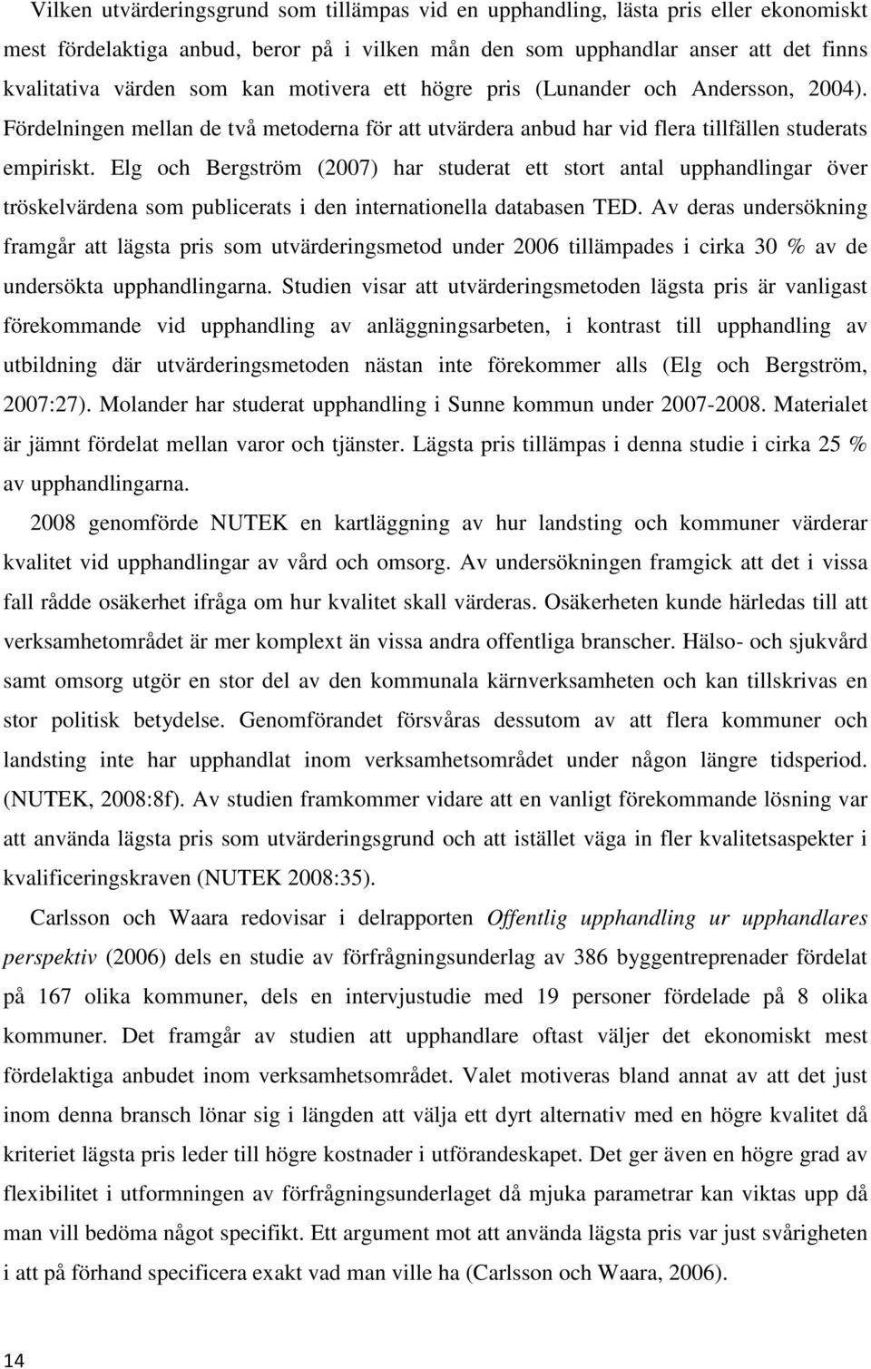 Elg och Bergström (2007) har studerat ett stort antal upphandlingar över tröskelvärdena som publicerats i den internationella databasen TED.