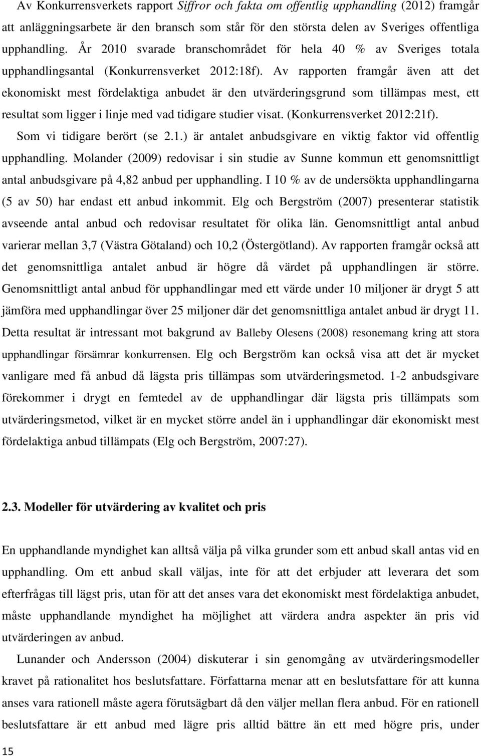 Av rapporten framgår även att det ekonomiskt mest fördelaktiga anbudet är den utvärderingsgrund som tillämpas mest, ett resultat som ligger i linje med vad tidigare studier visat.