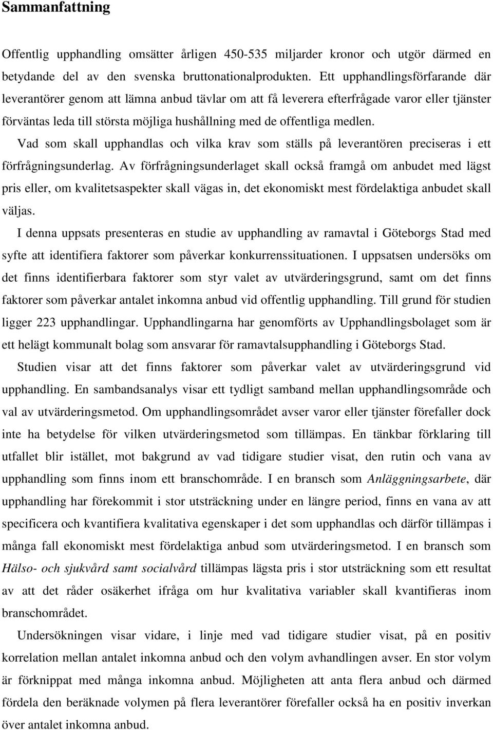 Vad som skall upphandlas och vilka krav som ställs på leverantören preciseras i ett förfrågningsunderlag.