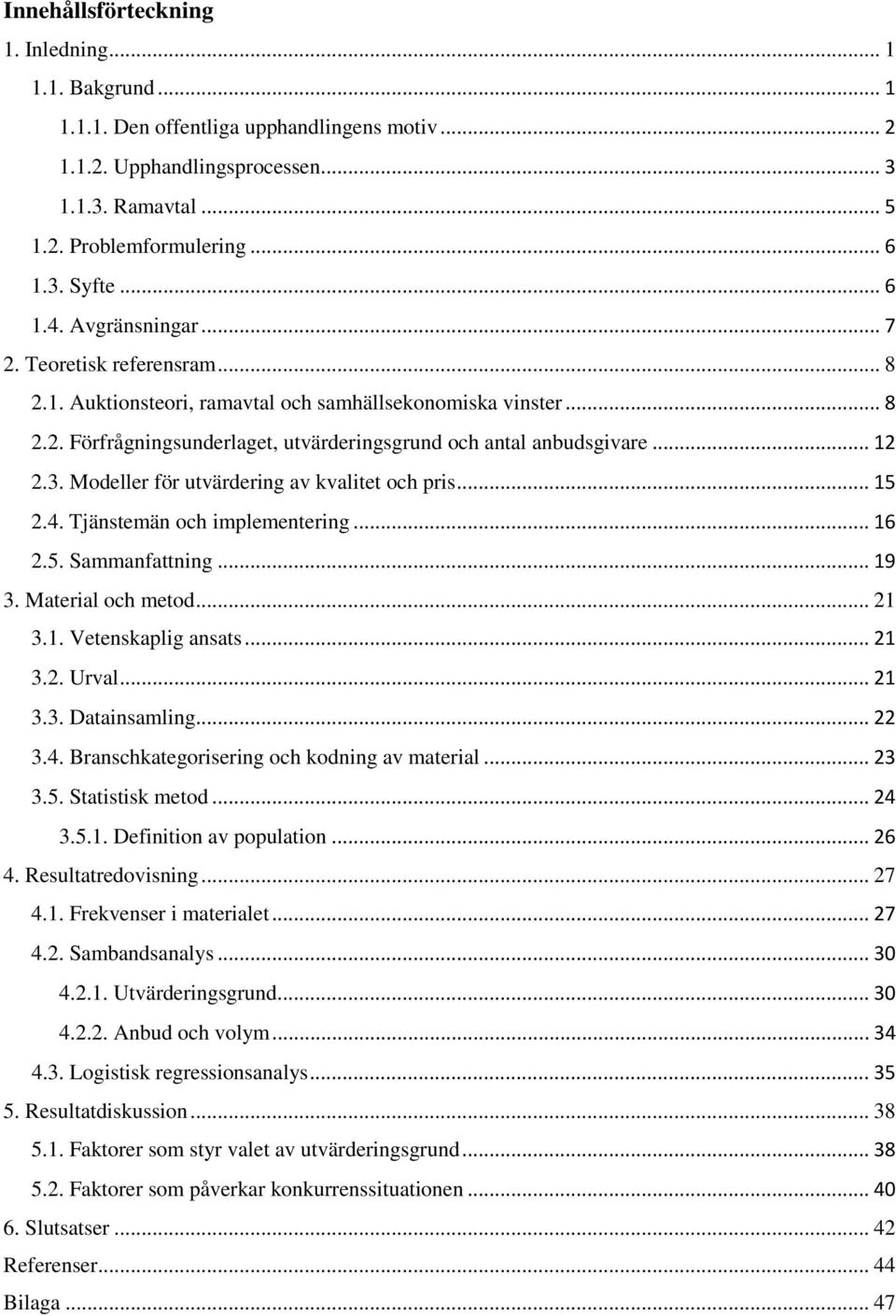 3. Modeller för utvärdering av kvalitet och pris... 15 2.4. Tjänstemän och implementering... 16 2.5. Sammanfattning... 19 3. Material och metod... 21 3.1. Vetenskaplig ansats... 21 3.2. Urval... 21 3.3. Datainsamling.