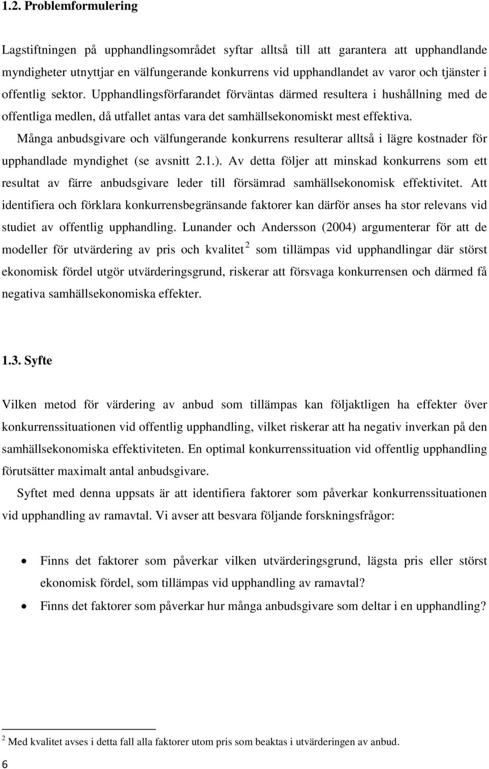 Många anbudsgivare och välfungerande konkurrens resulterar alltså i lägre kostnader för upphandlade myndighet (se avsnitt 2.1.).