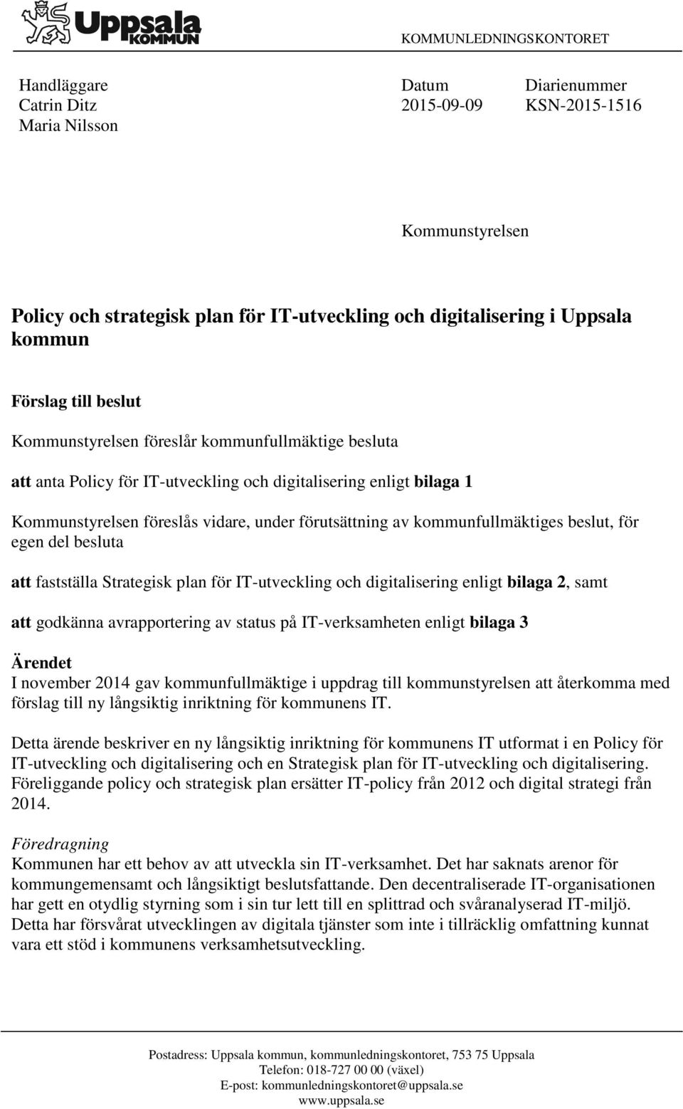 av kommunfullmäktiges beslut, för egen del besluta att fastställa Strategisk plan för IT-utveckling och digitalisering enligt bilaga 2, samt att godkänna avrapportering av status på IT-verksamheten
