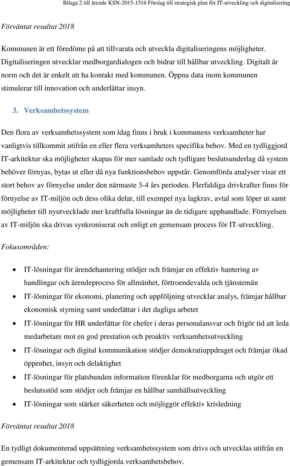 Öppna data inom kommunen stimulerar till innovation och underlättar insyn. 3.