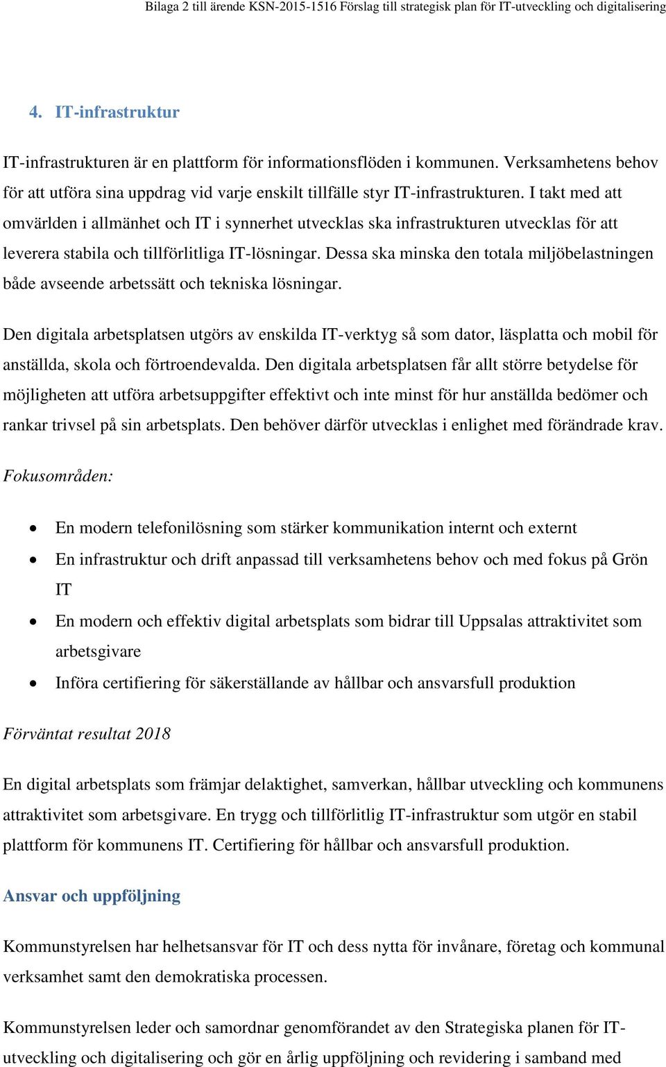 I takt med att omvärlden i allmänhet och IT i synnerhet utvecklas ska infrastrukturen utvecklas för att leverera stabila och tillförlitliga IT-lösningar.