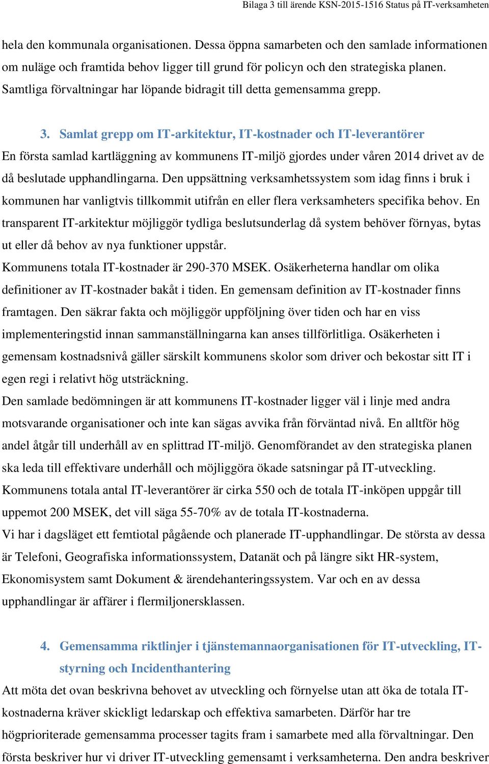 Samtliga förvaltningar har löpande bidragit till detta gemensamma grepp. 3.