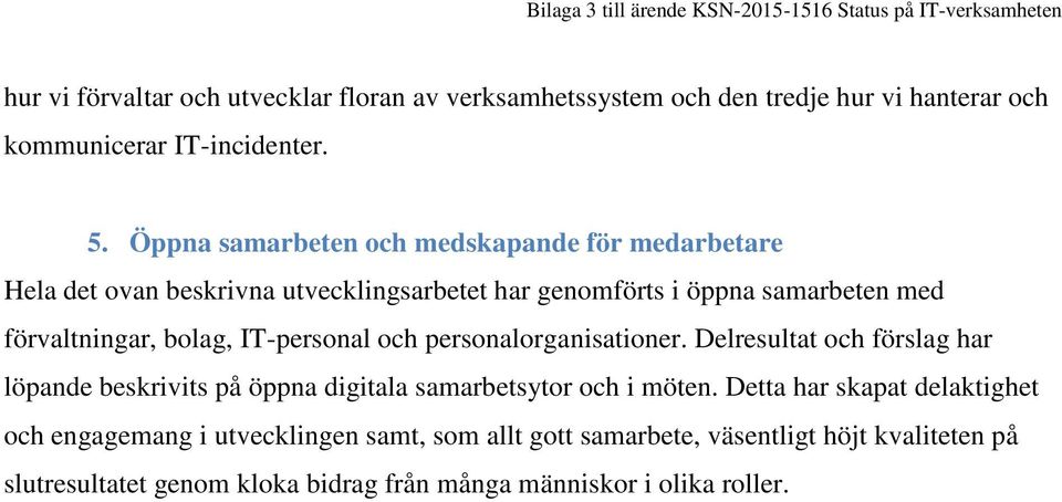 Öppna samarbeten och medskapande för medarbetare Hela det ovan beskrivna utvecklingsarbetet har genomförts i öppna samarbeten med förvaltningar, bolag, IT-personal