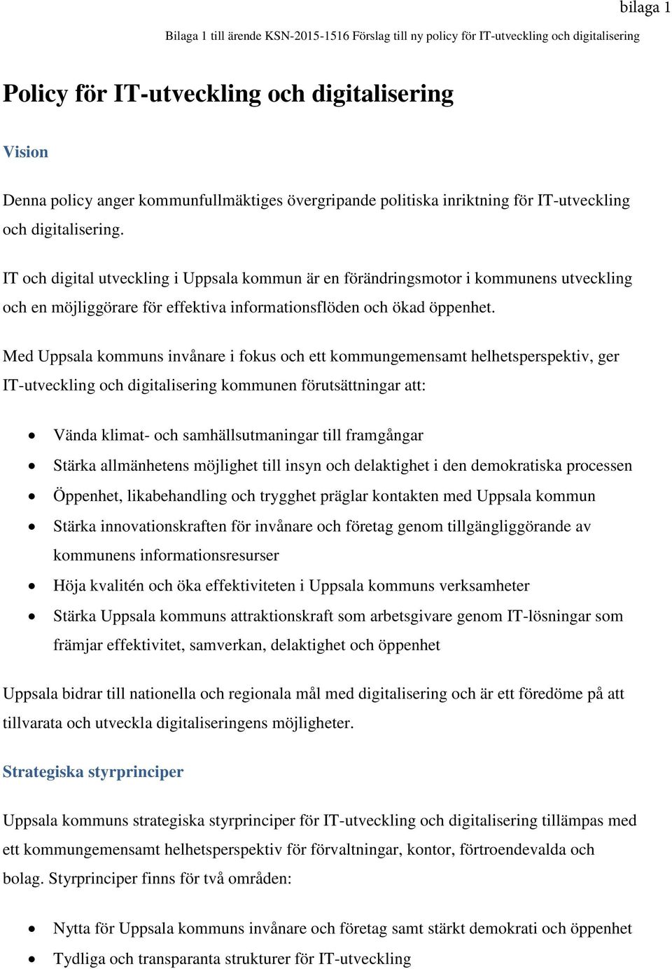 IT och digital utveckling i Uppsala kommun är en förändringsmotor i kommunens utveckling och en möjliggörare för effektiva informationsflöden och ökad öppenhet.