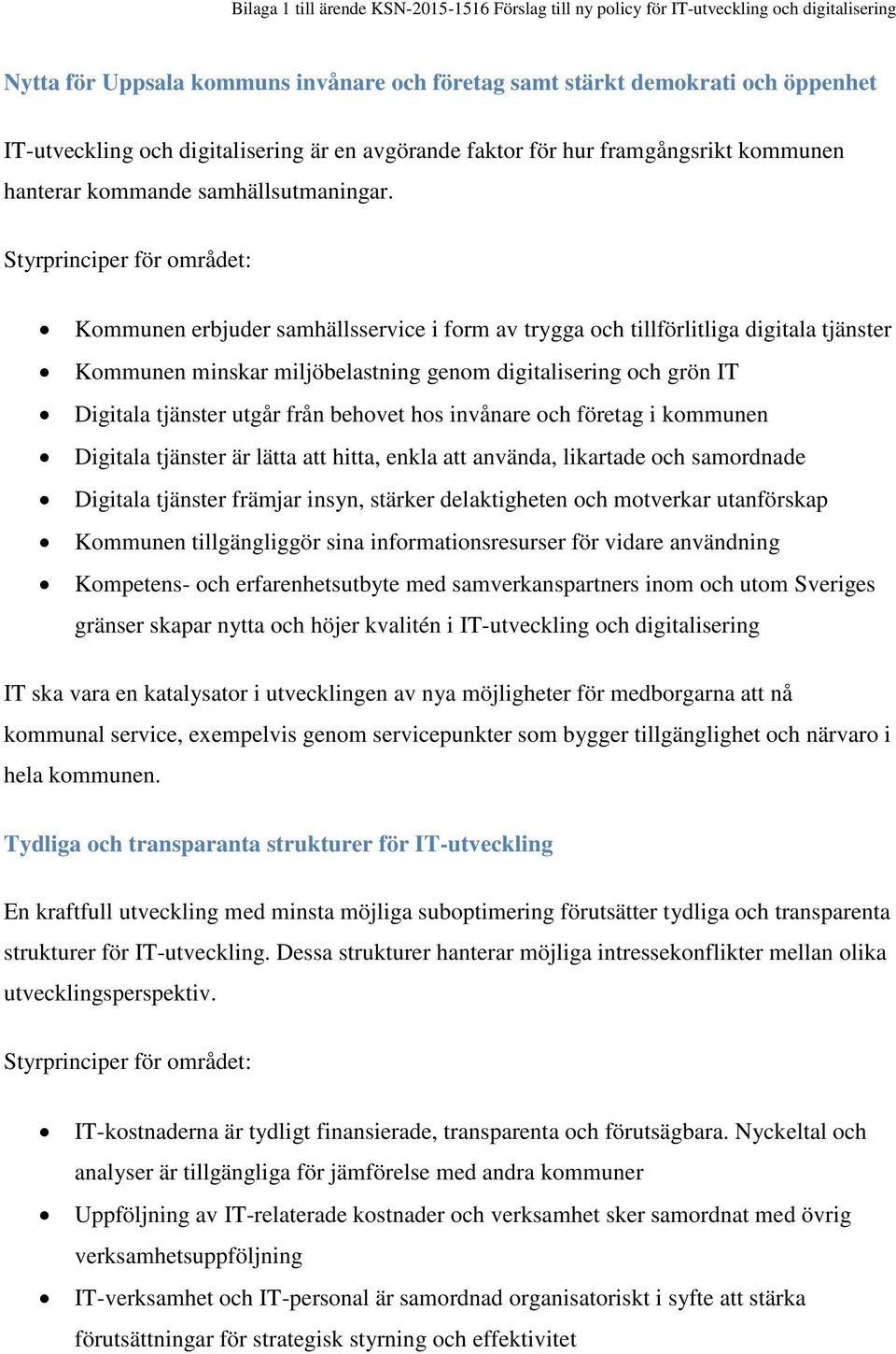 Styrprinciper för området: Kommunen erbjuder samhällsservice i form av trygga och tillförlitliga digitala tjänster Kommunen minskar miljöbelastning genom digitalisering och grön IT Digitala tjänster