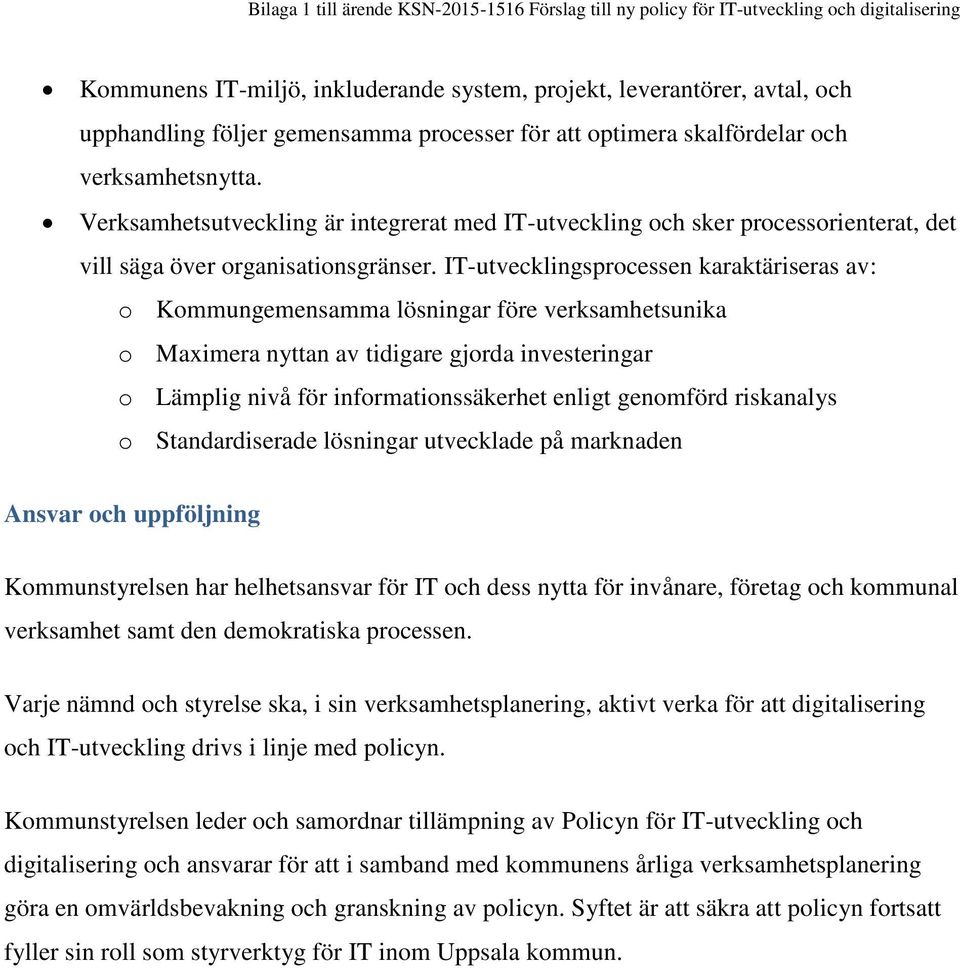 IT-utvecklingsprocessen karaktäriseras av: o Kommungemensamma lösningar före verksamhetsunika o Maximera nyttan av tidigare gjorda investeringar o Lämplig nivå för informationssäkerhet enligt