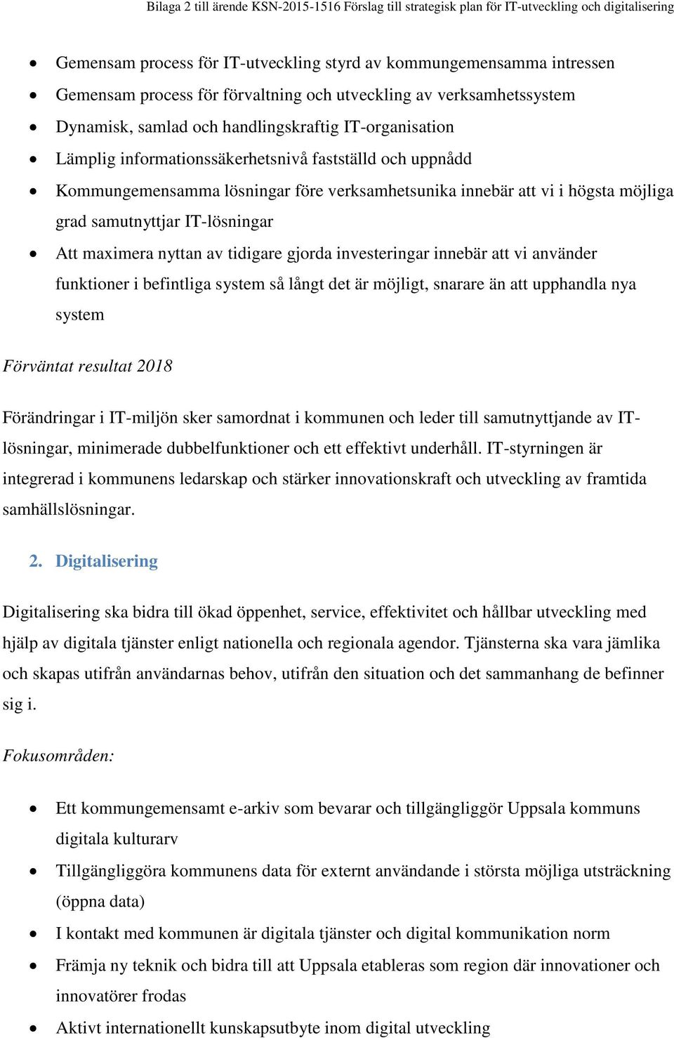 verksamhetsunika innebär att vi i högsta möjliga grad samutnyttjar IT-lösningar Att maximera nyttan av tidigare gjorda investeringar innebär att vi använder funktioner i befintliga system så långt