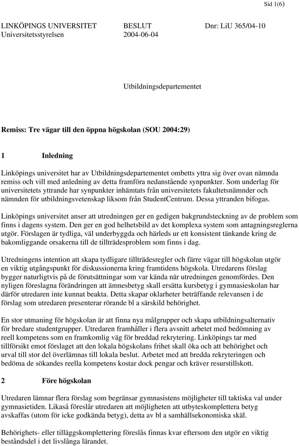 Som underlag för universitetets yttrande har synpunkter inhämtats från universitetets fakultetsnämnder och nämnden för utbildningsvetenskap liksom från StudentCentrum. Dessa yttranden bifogas.