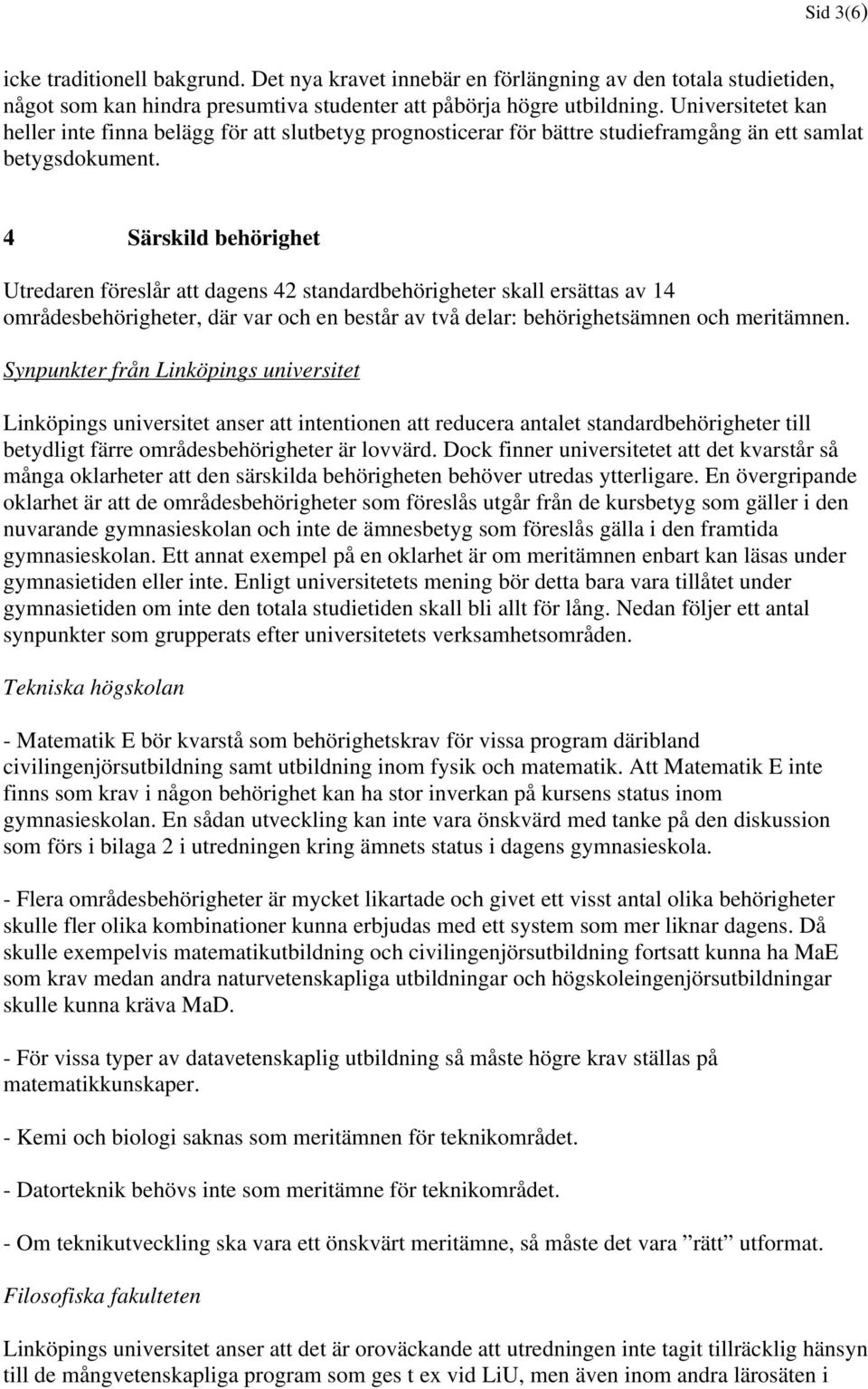 4 Särskild behörighet Utredaren föreslår att dagens 42 standardbehörigheter skall ersättas av 14 områdesbehörigheter, där var och en består av två delar: behörighetsämnen och meritämnen.