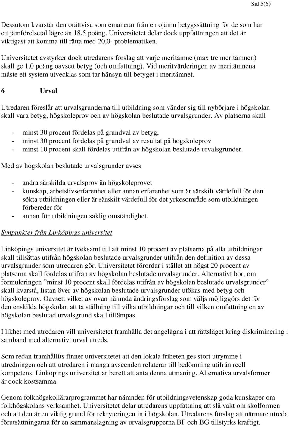 Universitetet avstyrker dock utredarens förslag att varje meritämne (max tre meritämnen) skall ge 1,0 poäng oavsett betyg (och omfattning).