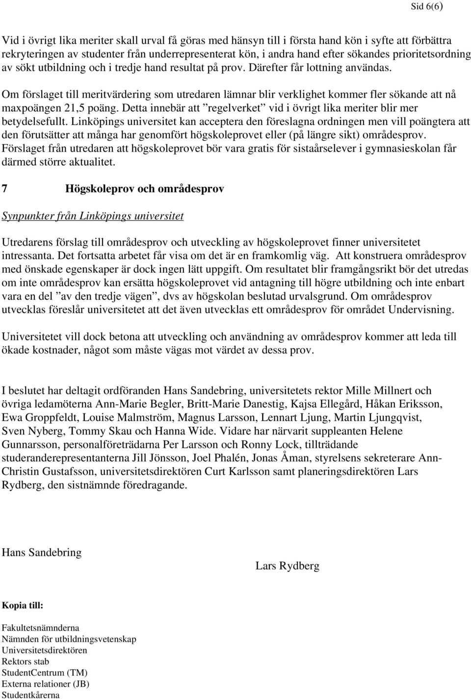 Om förslaget till meritvärdering som utredaren lämnar blir verklighet kommer fler sökande att nå maxpoängen 21,5 poäng. Detta innebär att regelverket vid i övrigt lika meriter blir mer betydelsefullt.