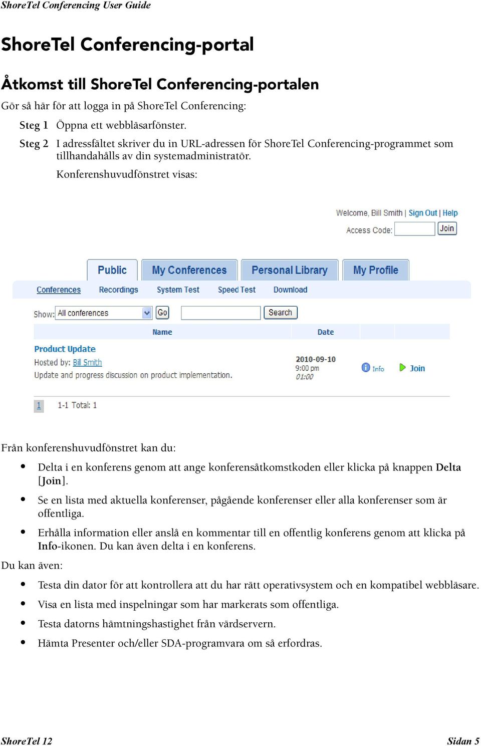 Konferenshuvudfönstret visas: Från konferenshuvudfönstret kan du: Delta i en konferens genom att ange konferensåtkomstkoden eller klicka på knappen Delta [Join].