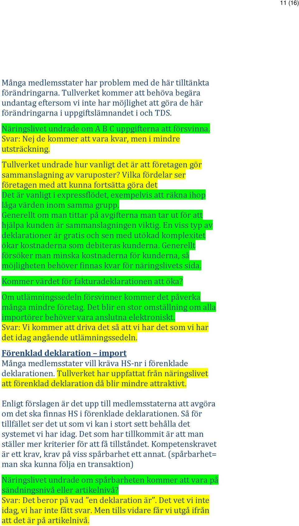 Svar: Nej de kommer att vara kvar, men i mindre utsträckning. Tullverket undrade hur vanligt det är att företagen gör sammanslagning av varuposter?