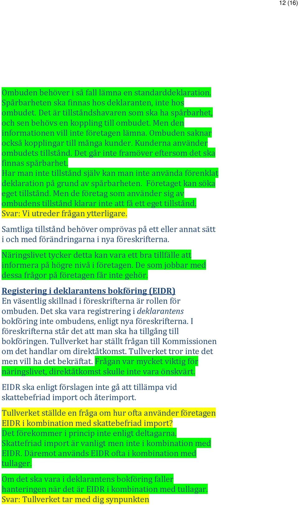 Kunderna använder ombudets tillstånd. Det går inte framöver eftersom det ska finnas spårbarhet. Har man inte tillstånd själv kan man inte använda förenklat deklaration på grund av spårbarheten.