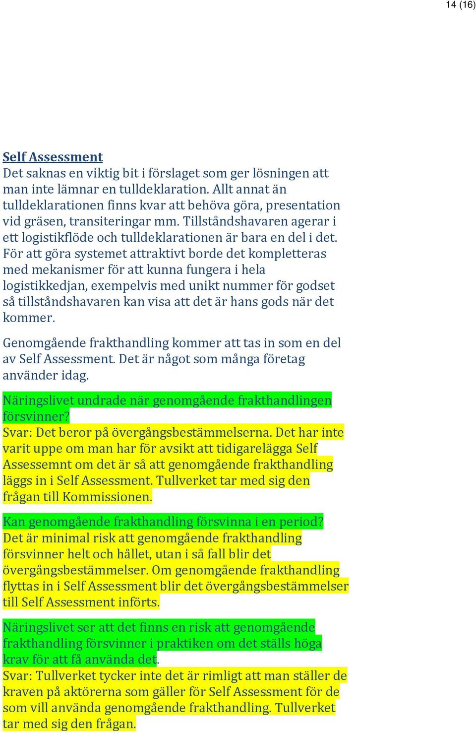 För att göra systemet attraktivt borde det kompletteras med mekanismer för att kunna fungera i hela logistikkedjan, exempelvis med unikt nummer för godset så tillståndshavaren kan visa att det är