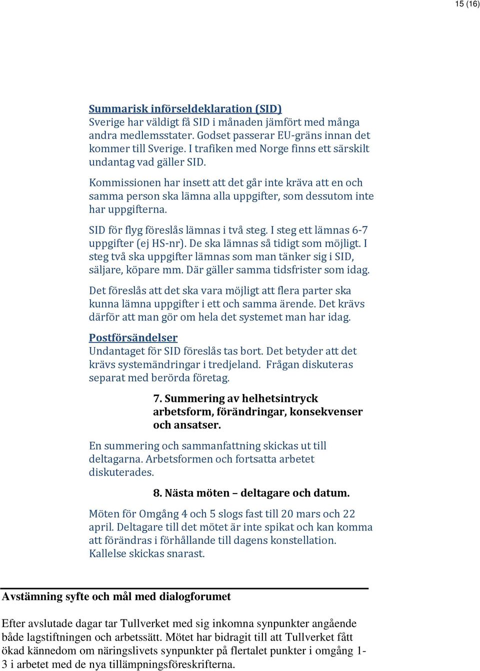 SID för flyg föreslås lämnas i två steg. I steg ett lämnas 6-7 uppgifter (ej HS-nr). De ska lämnas så tidigt som möjligt. I steg två ska uppgifter lämnas som man tänker sig i SID, säljare, köpare mm.