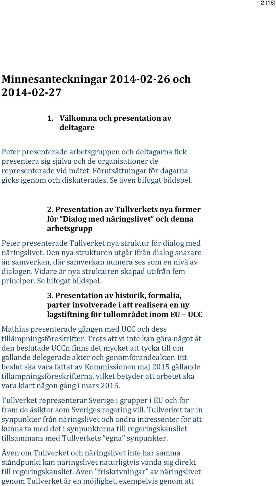 Förutsättningar för dagarna gicks igenom och diskuterades. Se även bifogat bildspel. 2.