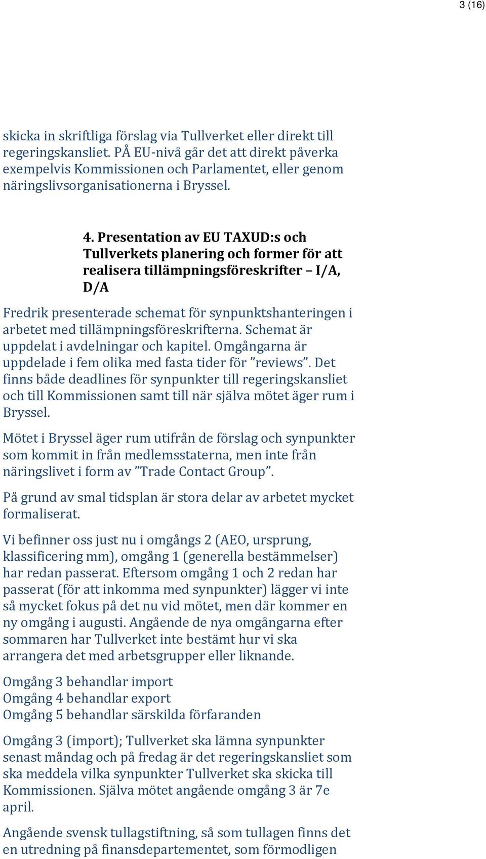 Presentation av EU TAXUD:s och Tullverkets planering och former för att realisera tillämpningsföreskrifter I/A, D/A Fredrik presenterade schemat för synpunktshanteringen i arbetet med