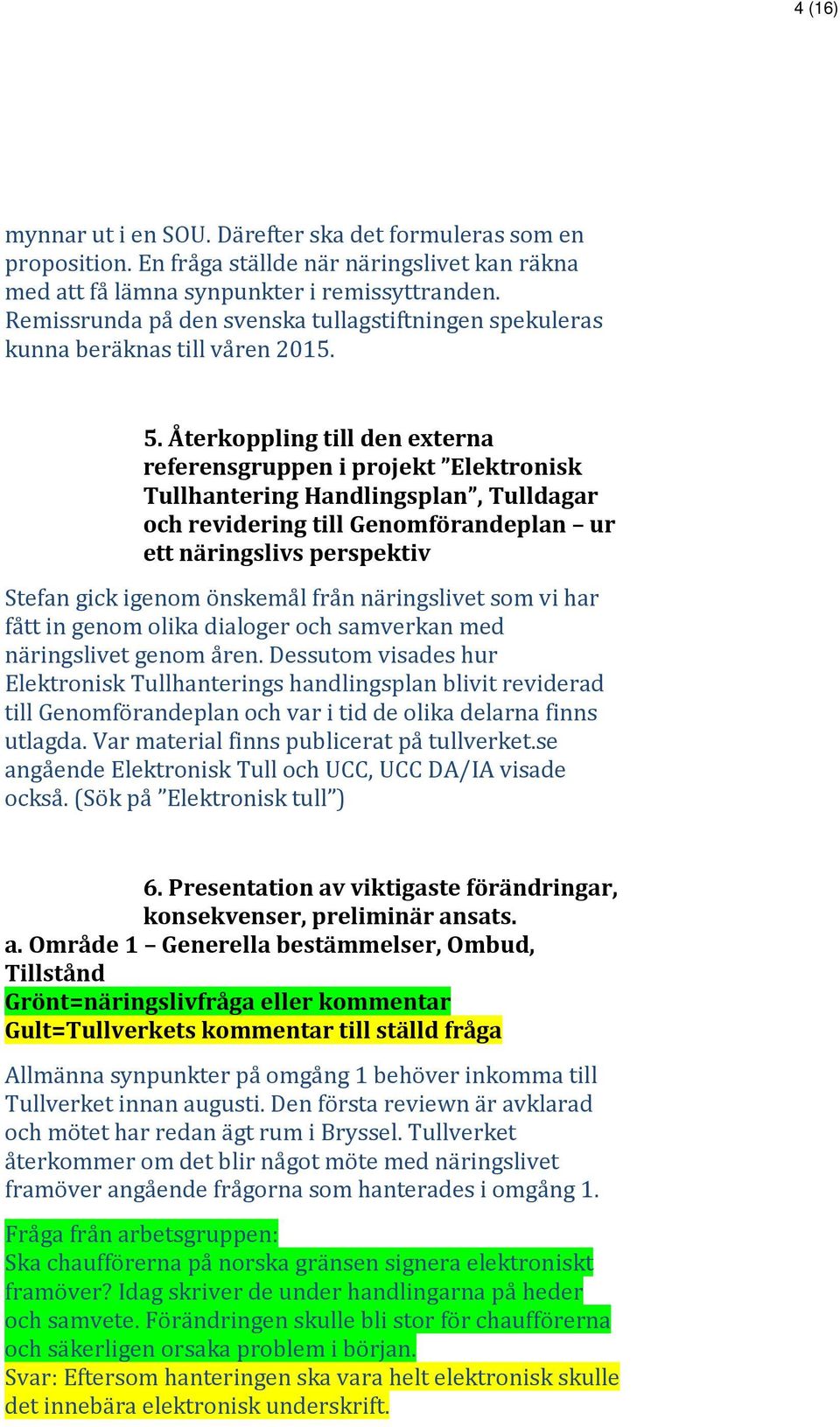 Återkoppling till den externa referensgruppen i projekt Elektronisk Tullhantering Handlingsplan, Tulldagar och revidering till Genomförandeplan ur ett näringslivs perspektiv Stefan gick igenom