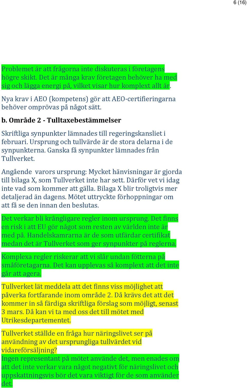Ursprung och tullvärde är de stora delarna i de synpunkterna. Ganska få synpunkter lämnades från Tullverket.