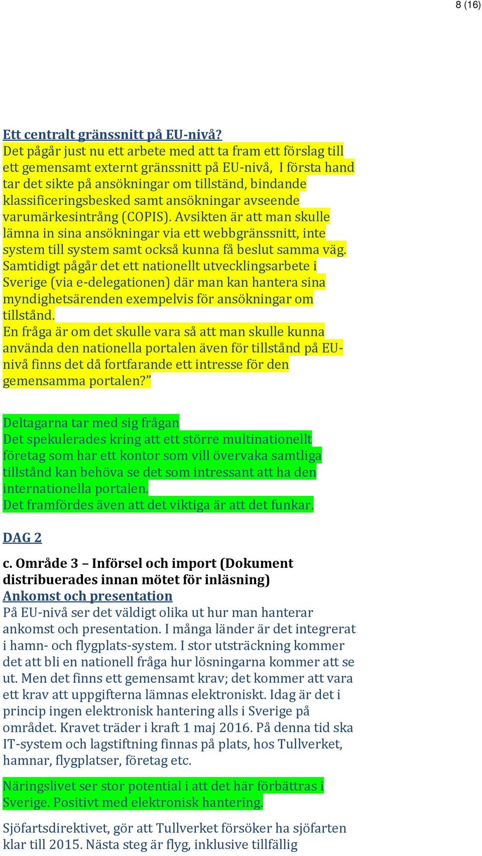 ansökningar avseende varumärkesintrång (COPIS). Avsikten är att man skulle lämna in sina ansökningar via ett webbgränssnitt, inte system till system samt också kunna få beslut samma väg.