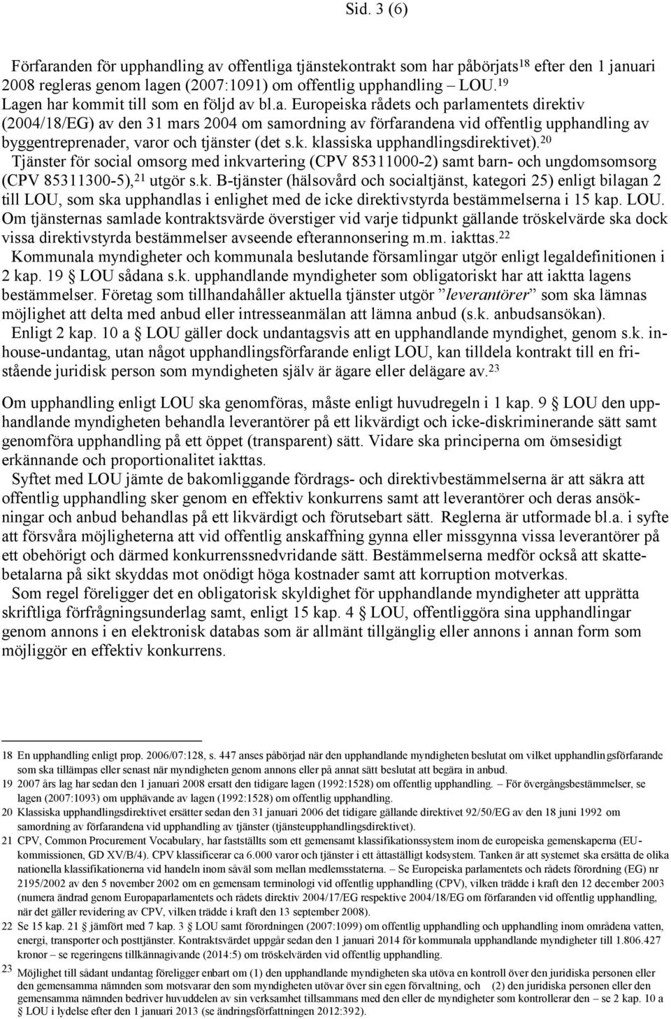 k. klassiska upphandlingsdirektivet). 20 Tjänster för social omsorg med inkvartering (CPV 85311000-2) samt barn- och ungdomsomsorg (CPV 85311300-5), 21 utgör s.k. B-tjänster (hälsovård och socialtjänst, kategori 25) enligt bilagan 2 till LOU, som ska upphandlas i enlighet med de icke direktivstyrda bestämmelserna i 15 kap.