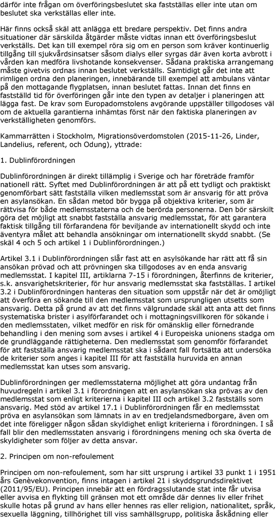 Det kan till exempel röra sig om en person som kräver kontinuerlig tillgång till sjukvårdsinsatser såsom dialys eller syrgas där även korta avbrott i vården kan medföra livshotande konsekvenser.