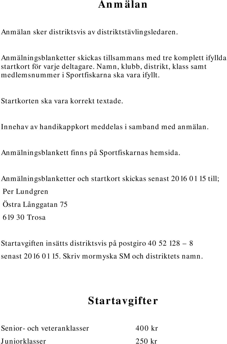 Innehav av handikappkort meddelas i samband med anmälan. Anmälningsblankett finns på Sportfiskarnas hemsida.