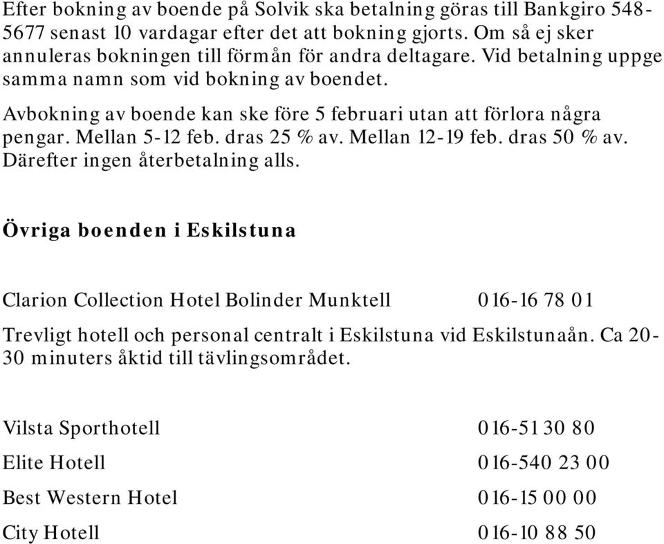Avbokning av boende kan ske före 5 februari utan att förlora några pengar. Mellan 5-12 feb. dras 25 % av. Mellan 12-19 feb. dras 50 % av. Därefter ingen återbetalning alls.