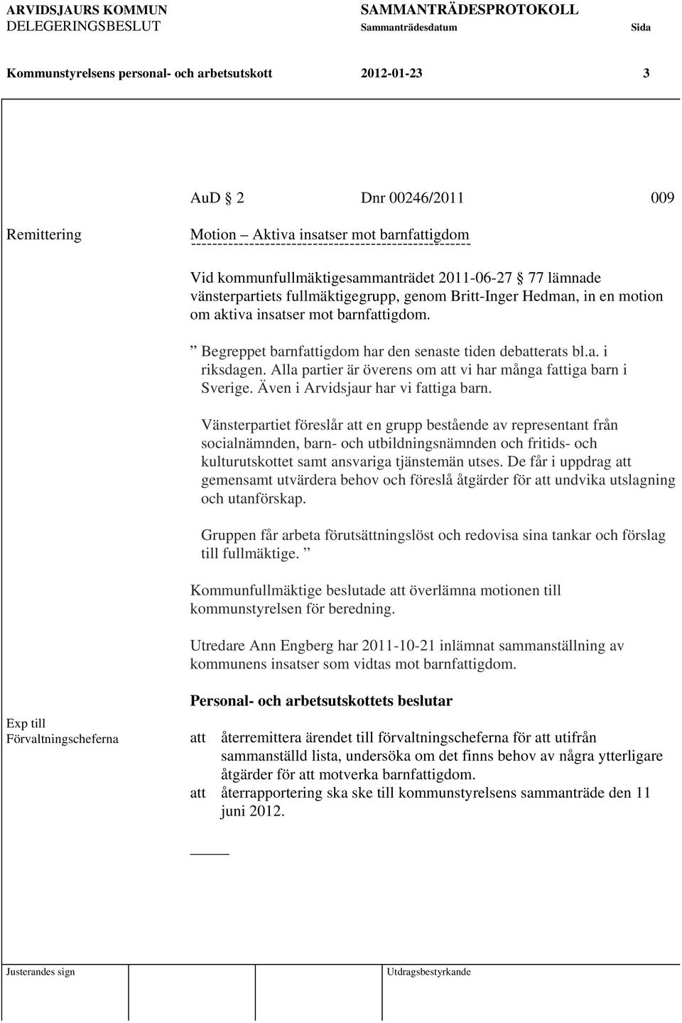 insatser mot barnfattigdom. Begreppet barnfattigdom har den senaste tiden debatterats bl.a. i riksdagen. Alla partier är överens om att vi har många fattiga barn i Sverige.